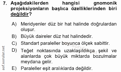 7. soru: Aşağıdakilerden hangisi gnomonik projeksiyonların başlıca özelliklerinden biri değildir? A) Meridyenler düz bir hat h…