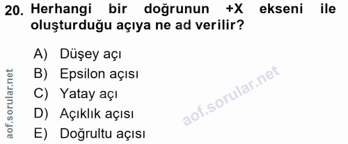 20. soru: Herhangi bir doğrunun +X ekseni ile oluşturduğu açıya ne ad verilir? A) Düşey açı B) Epsilon açısı C) Yatay açı D) Aç…