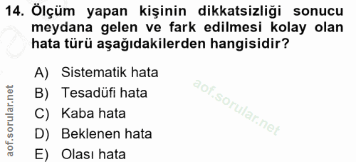 14. soru: Ölçüm yapan kişinin dikkatsizliği sonucu meydana gelen ve fark edilmesi kolay olan hata türü aşağıdakilerden hangisid…