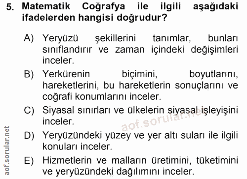 5. soru: Matematik Coğrafya ile ilgili aşağıdaki ifadelerden hangisi doğrudur? A) Yeryüzü şekillerini tanımlar, bunları sınıfl…