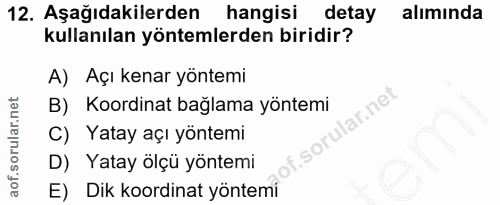 12. soru: Aşağıdakilerden hangisi detay alımında kullanılan yöntemlerden biridir? A) Açı kenar yöntemi B) Koordinat bağlama yön…