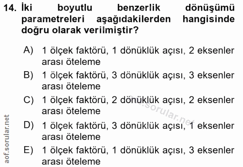 14. soru: Iki boyutlu benzerlik dönüşümü parametreleri aşağıdakilerden hangisinde doğru olarak verilmiştir? A) 1 ölçek faktörü,…