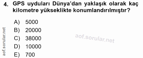 4. soru: GPS uyduları Dünya'dan yaklaşık olarak kaç kilometre yükseklikte konumlandırılmıştır? A) 5000 B) 20000 C) 38000 D) 10…