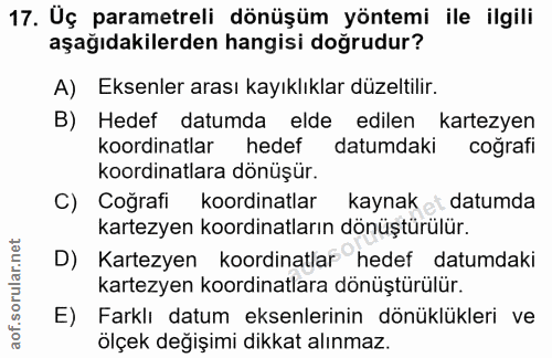 17. soru: Üç parametreli dönüşüm yöntemi ile ilgili aşağıdakilerden hangisi doğrudur? A) Eksenler arası kayıklıklar düzeltilir.…