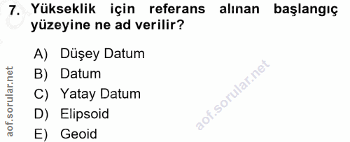 7. soru: Yükseklik için referans alınan başlangıç yüzeyine ne ad verilir? A) Düşey Datum B) Datum C) Yatay Datum D) Elipsoid E…