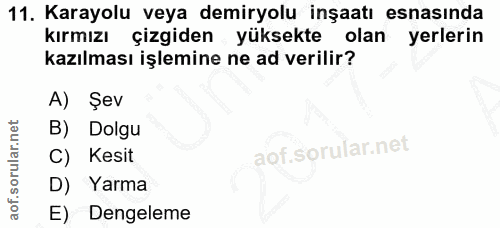 11. soru: Karayolu veya demiryolu inşaatı esnasında kırmızı çizgiden yüksekte olan yerlerin kazılması işlemine ne ad verilir? A…