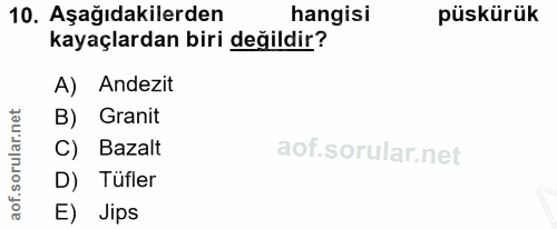10. soru: Aşağıdakilerden hangisi püskürük kayaçlardan biri değildir? A) Andezit B) Granit ar. C) Bazalt D) Tüfler aof. E) Jips