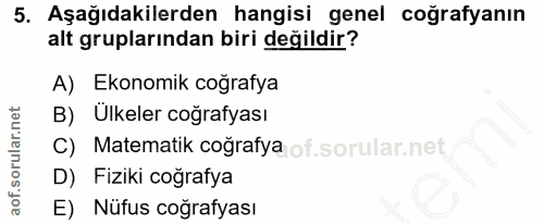 5. soru: Aşağıdakilerden hangisi genel coğrafyanın alt gruplarından biri değildir? A) Ekonomik coğrafya B) Ülkeler coğrafyası…