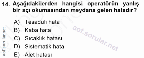 14. soru: Aşağıdakilerden hangisi operatörün yanlış bir açı okumasından meydana gelen hatadır? A) Tesadüfi hata B) Kaba hata C)…