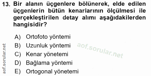 13. soru: Bir alanın üçgenlere bölünerek, elde edilen üçgenlerin bütün kenarlarının ölçülmesi ile gerçekleştirilen detay alımı…
