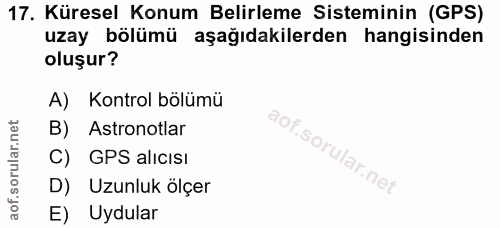 17. soru: Küresel Konum Belirleme Sisteminin (GPS) uzay bölümü aşağıdakilerden hangisinden oluşur? A) Kontrol bölümü B) Astrono…