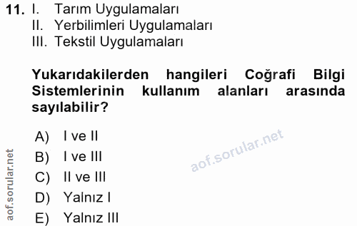 11. soru: I. Tarım Uygulamaları Il. Yerbilimleri Uygulamaları III. Tekstil Uygulamaları Yukarıdakilerden hangileri Coğrafi Bilg…