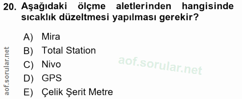 20. soru: Aşağıdaki ölçme aletlerinden hangisinde sıcaklık düzeltmesi yapılması gerekir? A) Mira B) Total Station C) Nivo D) GP…