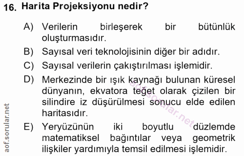 16. soru: Harita Projeksiyonu nedir? A) Verilerin birleşerek bir bütünlük oluşturmasıdır. B) Sayısal veri teknolojisinin diğer…