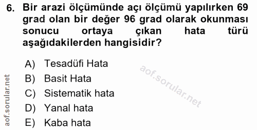 6. soru: Bir arazi ölçümünde açı ölçümü yapılırken 69 grad olan bir değer 96 grad olarak okunması sonucu ortaya çıkan hata tür…