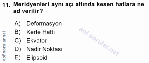 11. soru: Meridyenleri aynı açı altında kesen hatlara ne ad verilir? A) Deformasyon B) Kerte Hattı C) Ekvator D) Nadir Noktası…