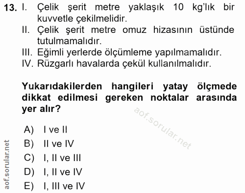 13. soru: I. Çelik şerit metre yaklaşık 10 kg'lık bir kuvvetle çekilmelidir. II. Çelik şerit metre omuz hizasının üstünde tutul…