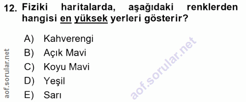 12. soru: Fiziki haritalarda, aşağıdaki renklerden hangisi en yüksek yerleri gösterir? A) Kahverengi B) Açık Mavi C) Koyu Mavi…