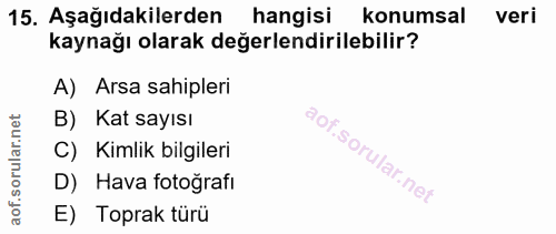 15. soru: Aşağıdakilerden hangisi konumsal veri kaynağı olarak değerlendirilebilir? A) Arsa sahipleri B) Kat sayısı C) Kimlik b…