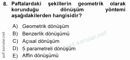 8. soru: Paftalardaki şekillerin geometrik olarak korunduğu dönüşüm yöntemi aşağıdakilerden hangisidir? A) Geometrik dönüşüm B…