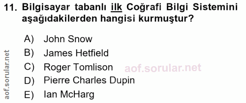 11. soru: Bilgisayar tabanlı ilk Coğrafi Bilgi Sistemini aşağıdakilerden hangisi kurmuştur? A) John Snow B) James Hetfield Roge…