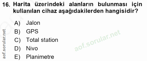16. soru: Harita üzerindeki alanların bulunması için kullanılan cihaz aşağıdakilerden hangisidir? A) Jalon B) GPS C) Total stat…