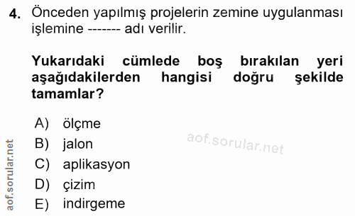 4. soru: Önceden yapılmış projelerin zemine uygulanması işlemine - adı verilir. Yukarıdaki cümlede boş bırakılan yeri aşağıdak…