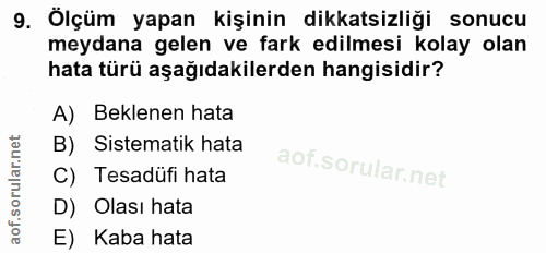 9. soru: Ölçüm yapan kişinin dikkatsizliği sonucu meydana gelen ve fark edilmesi kolay olan hata türü aşağıdakilerden hangisid…