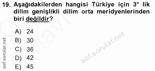 19. soru: Aşağıdakilerden hangisi Türkiye için 3º lik dilim genişlikli dilim orta meridyenlerinden biri değildir? A) 24 B) 30 C…
