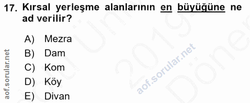 17. soru: Kırsal yerleşme alanlarının en büyüğüne ne ad verilir? A) Mezra B) Dam C) Kom D) Köy E) Divan