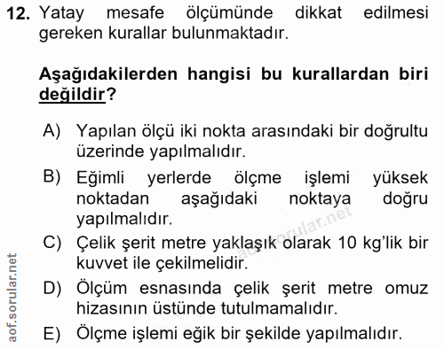 12. soru: Yatay mesafe ölçümünde dikkat edilmesi gereken kurallar bulunmaktadır. Aşağıdakilerden hangisi bu kurallardan biri de…