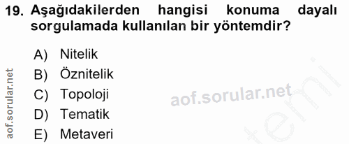 19. soru: Aşağıdakilerden hangisi konuma dayalı sorgulamada kullanılan bir yöntemdir? A) Nitelik B) Öznitelik C) Topoloji D) Te…