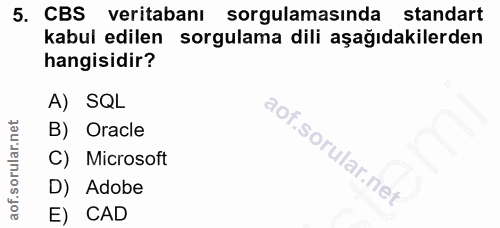 5. soru: CBS veritabanı sorgulamasında standart kabul edilen sorgulama dili aşağıdakilerden hangisidir? A) SQL B) Oracle C) Mi…