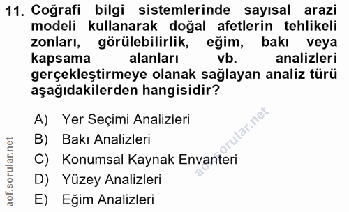 11. soru: Coğrafi bilgi sistemlerinde sayısal arazi modeli kullanarak doğal afetlerin tehlikeli zonları, görülebilirlik, eğim,…