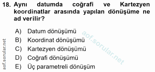 18. soru: Aynı datumda coğrafi ve Kartezyen koordinatlar arasında yapılan dönüşüme ne ad verilir? A) Datum dönüşümü B) Koordina…