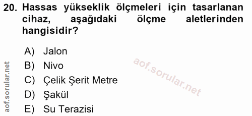 20. soru: Hassas yükseklik ölçmeleri için tasarlanan cihaz, aşağıdaki ölçme aletlerinden hangisidir? A) Jalon B) Nivo C) Çelik…