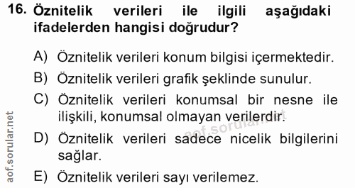 16. soru: Öznitelik verileri ile ilgili aşağıdaki ifadelerden hangisi doğrudur? A) Öznitelik verileri konum bilgisi içermektedi…