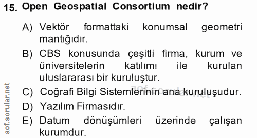 15. soru: Open Geospatial Consortium nedir? A) Vektör formattaki konumsal geometri mantığıdır. B) CBS konusunda çeşitli firma,…