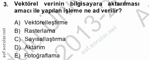 3. soru: Vektörel verinin bilgisayara aktarılması amacı ile yapılan işleme ne ad verilir? A) Vektörelleştirme B) Rasterlama C)…