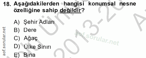 18. soru: Aşağıdakilerden hangisi konumsal nesne özelliğine sahip değildir? A) Şehir Adları B) Dere C) Ağaç D) Ülke Sınırı E Bina