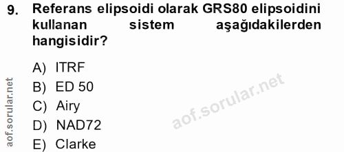 9. soru: Referans elipsoidi olarak GRS80 elipsoidini kullanan sistem aşağıdakilerden hangisidir? A) ITRF B) ED 50 C) Airy D) N…