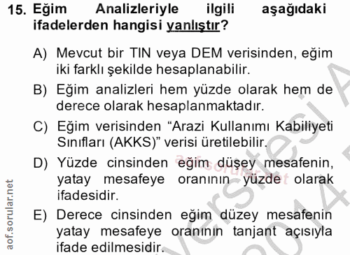 15. soru: Eğim Analizleriyle ilgili aşağıdaki ifadelerden hangisi yanlıştır? A) Mevcut bir TIN veya DEM verisinden, eğim iki fa…