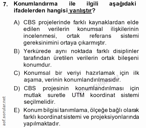 7. soru: Konumlandırma ile ilgili aşağıdaki ifadelerden hangisi yanlıştır? A) CBS projelerinde farklı kaynaklardan elde edilen…