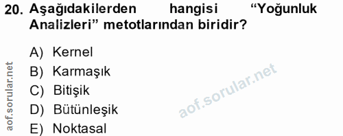 20. soru: Aşağıdakilerden hangisi "Yoğunluk Analizleri" metotlarından biridir? A) Kernel B) Karmaşık C) Bitışik D) Butünleşik E…