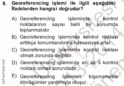 8. soru: Georeferencing işlemi ile ilgili aşağıdaki Ifadelerden hangisi doğrudur? A) Georeferencing işleminde kontrol noktalar…