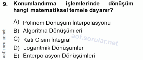9. soru: Konumlandırma işlemlerinde dönüşüm hangi matematiksel temele dayanır? A) Polinom Dönüşüm Interpolasyonu C) Katı Cisim…