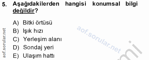 5. soru: Aşağıdakilerden hangisi konumsal bilgi değildir? A) Bitki örtüsü B) Işık hızı C) Yerleşim alanı D) Sondaj yeri E) Ula…