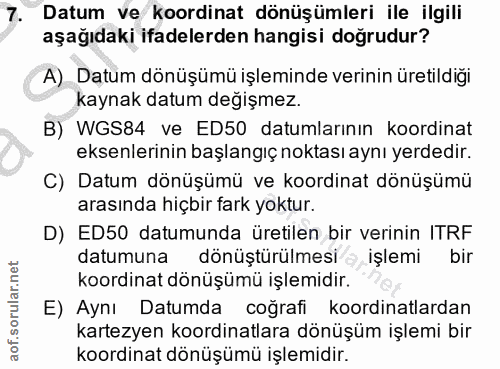 7. soru: Datum ve koordinat dönüşümleri ile ilgili aşağıdaki ifadelerden hangisi doğrudur? A) Datum dönüşümü işleminde verinin…