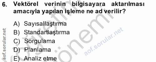 6. soru: Vektörel verinin bilgisayara aktarılması amacıyla yapılan işleme ne ad verilir? A) Sayısallaştırma B) Standartlaştırm…