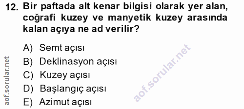 12. soru: Bir paftada alt kenar bilgisi olarak yer alan, coğrafi kuzey ve manyetik kuzey arasında kalan açıya ne ad verilir? A)…